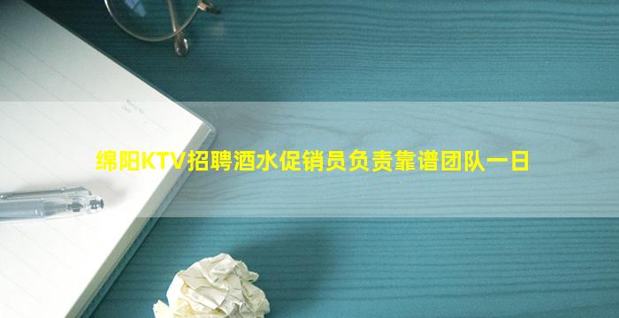 绵阳KTV招聘酒水促销员负责靠谱团队一日